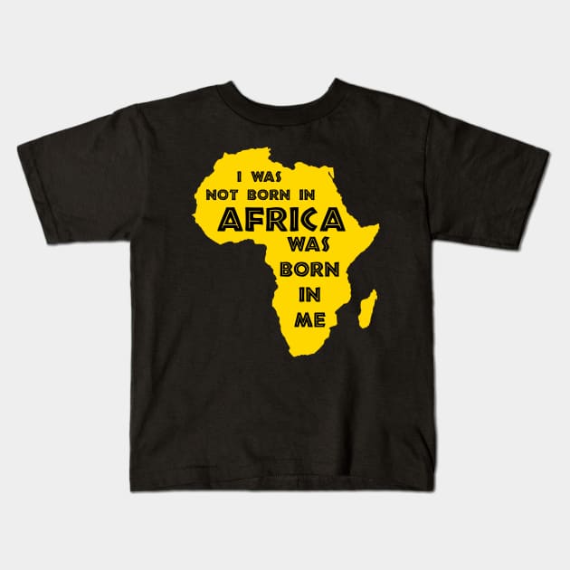 I Was Not Born In Africa, Africa Was Born In Me, Black History, Africa, African American Kids T-Shirt by UrbanLifeApparel